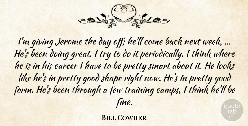 Bill Cowher Quote About Career, Few, Giving, Good, Looks: Im Giving Jerome The Day...