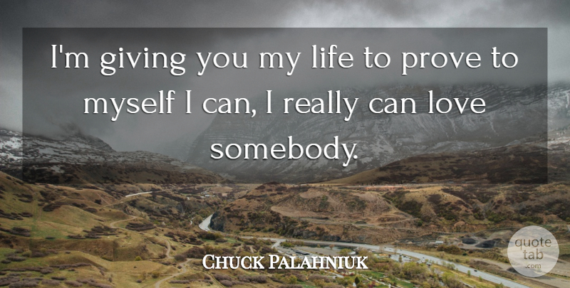 Chuck Palahniuk Quote About Giving, Life, Love, Prove: Im Giving You My Life...