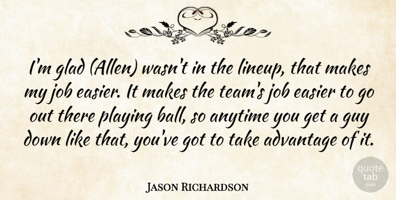 Jason Richardson Quote About Advantage, Anytime, Easier, Glad, Guy: Im Glad Allen Wasnt In...