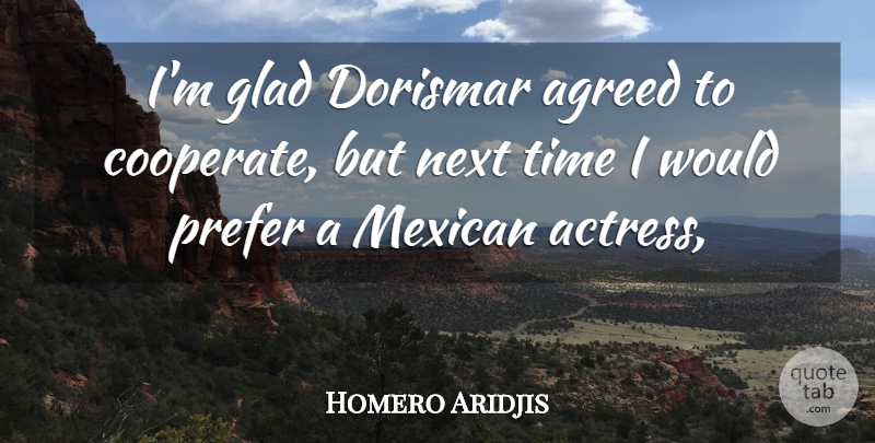 Homero Aridjis Quote About Agreed, Glad, Mexican, Next, Prefer: Im Glad Dorismar Agreed To...