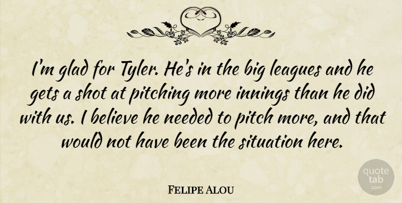 Felipe Alou Quote About Believe, Gets, Glad, Innings, Leagues: Im Glad For Tyler Hes...