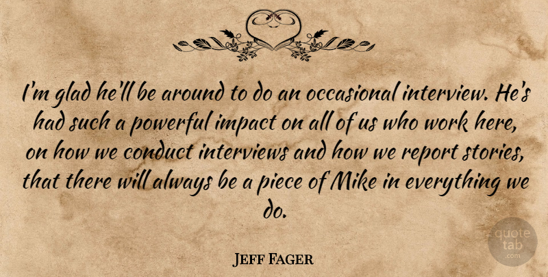 Jeff Fager Quote About Conduct, Glad, Impact, Interviews, Mike: Im Glad Hell Be Around...