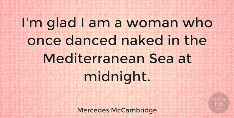 Mercedes McCambridge Quote About Sea, Midnight, Naked: Im Glad I Am A...
