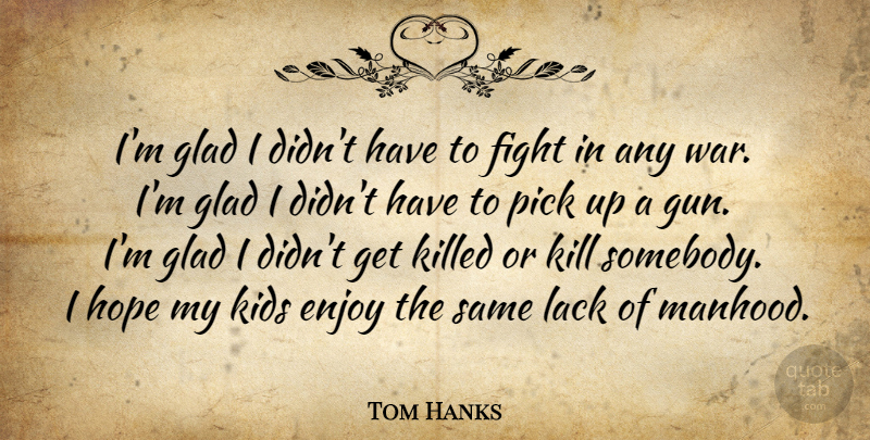 Tom Hanks Quote About War, Military, Kids: Im Glad I Didnt Have...