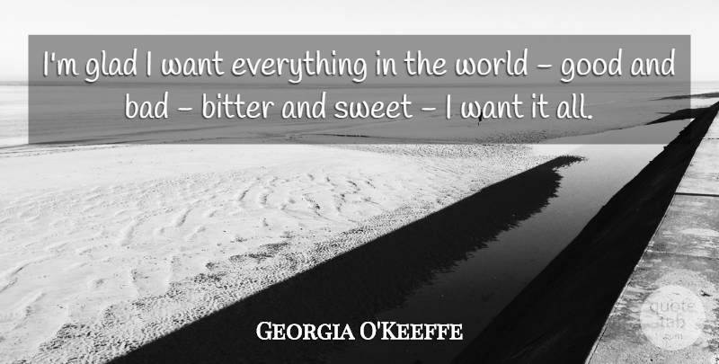 Georgia O'Keeffe Quote About Sweet, Desire, World: Im Glad I Want Everything...