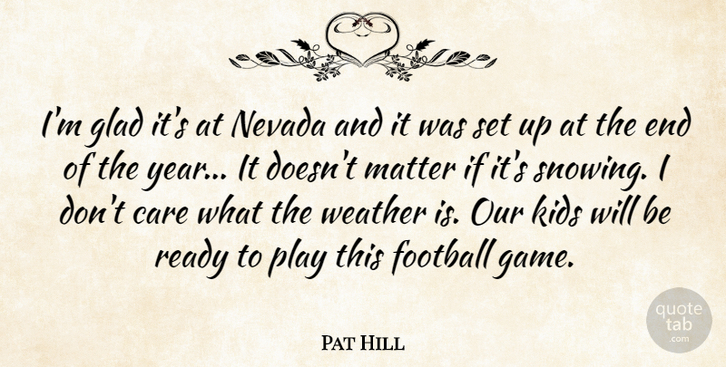 Pat Hill Quote About Care, Football, Glad, Kids, Matter: Im Glad Its At Nevada...