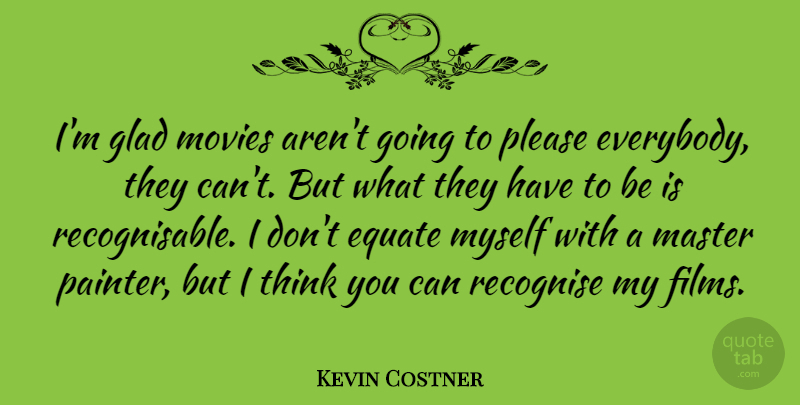 Kevin Costner Quote About Thinking, Film, Masters: Im Glad Movies Arent Going...