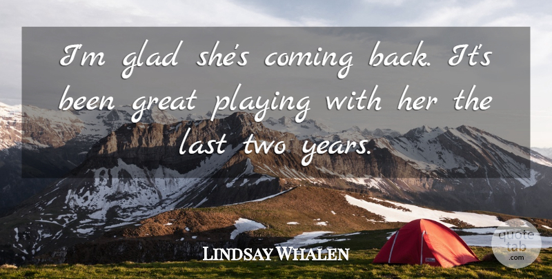 Lindsay Whalen Quote About Coming, Glad, Great, Last, Playing: Im Glad Shes Coming Back...