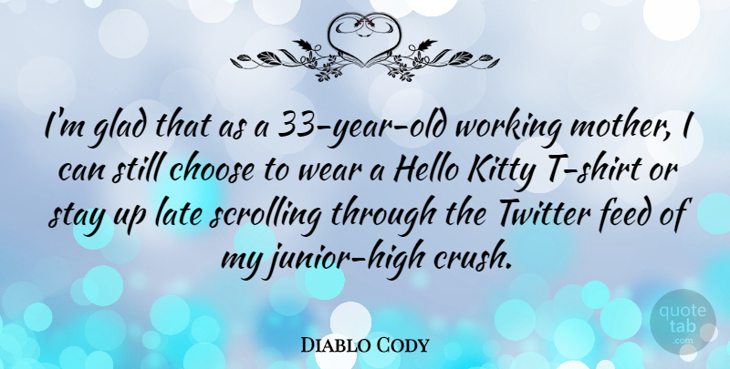 Diablo Cody Quote About Crush, Mother, Years: Im Glad That As A...
