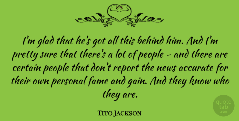 Tito Jackson Quote About Accurate, American Musician, Behind, Certain, Fame: Im Glad That Hes Got...
