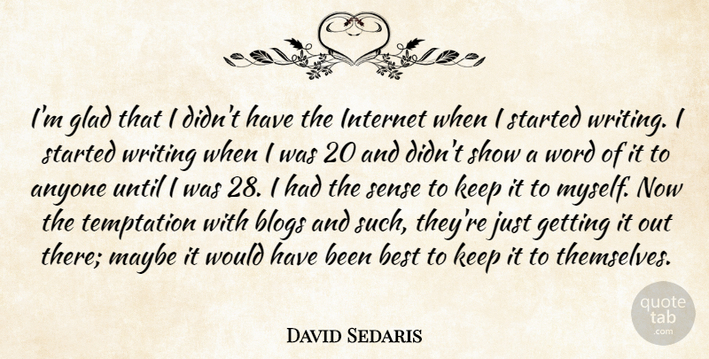 David Sedaris Quote About Writing, Temptation, Internet: Im Glad That I Didnt...