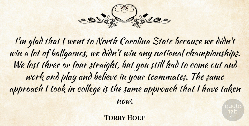 Torry Holt Quote About Approach, Believe, Carolina, College, Four: Im Glad That I Went...