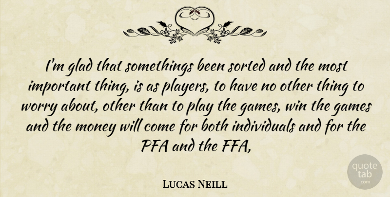 Lucas Neill Quote About Both, Games, Glad, Money, Sorted: Im Glad That Somethings Been...