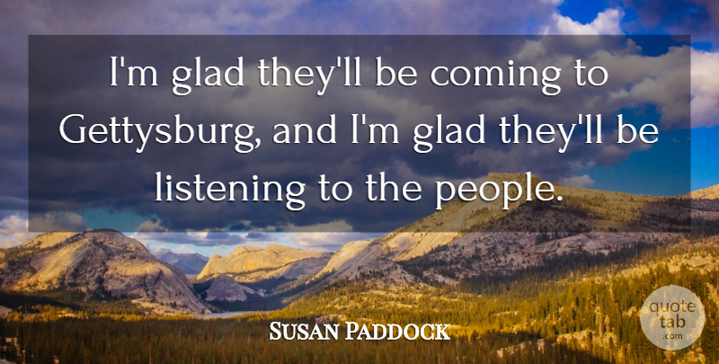 Susan Paddock Quote About Coming, Glad, Listening: Im Glad Theyll Be Coming...