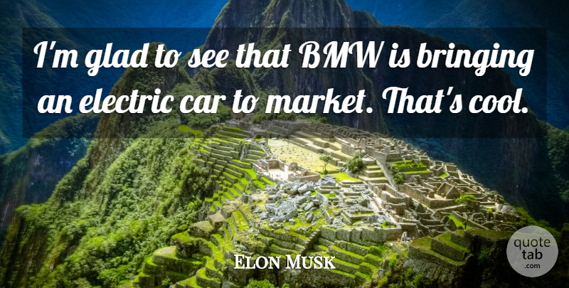 Elon Musk Quote About Bmw, Car, Electric: Im Glad To See That...