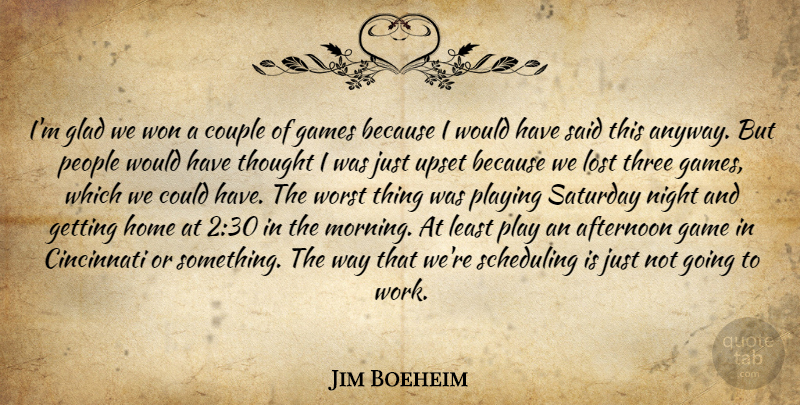Jim Boeheim Quote About Afternoon, Cincinnati, Couple, Games, Glad: Im Glad We Won A...