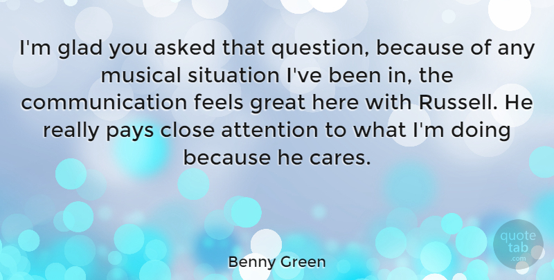 Benny Green Quote About Asked, British Musician, Close, Communication, Feels: Im Glad You Asked That...