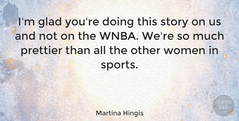 Martina Hingis Quote About Sports, Stories, Wnba: Im Glad Youre Doing This...