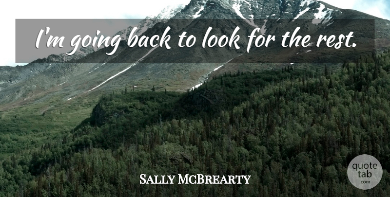 Sally McBrearty Quote About undefined: Im Going Back To Look...