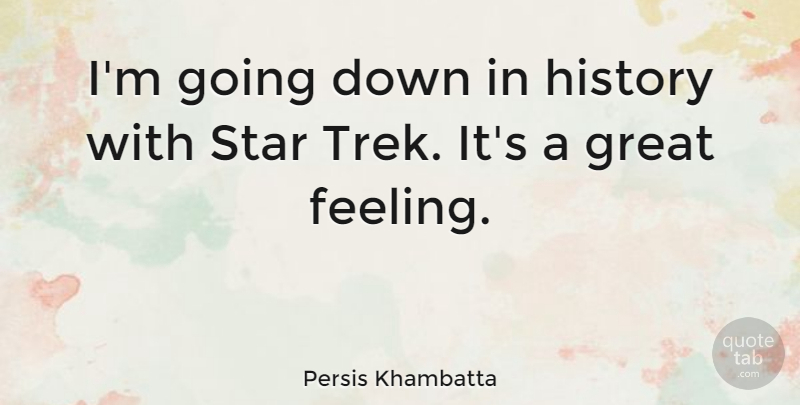 Persis Khambatta Quote About Stars, Feelings, Great Feelings: Im Going Down In History...