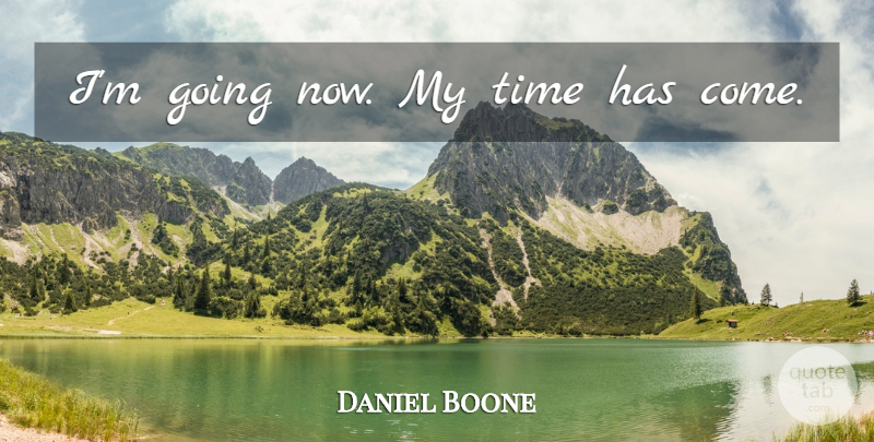 Daniel Boone Quote About Last Words, My Time: Im Going Now My Time...