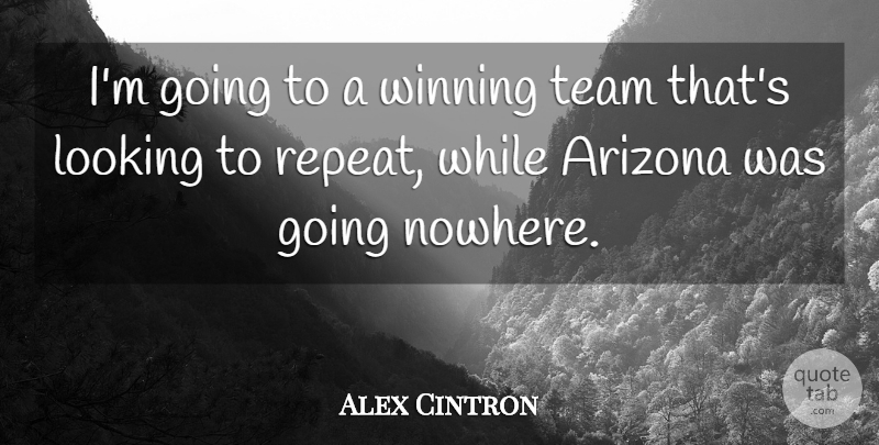 Alex Cintron Quote About Arizona, Looking, Team, Winning: Im Going To A Winning...