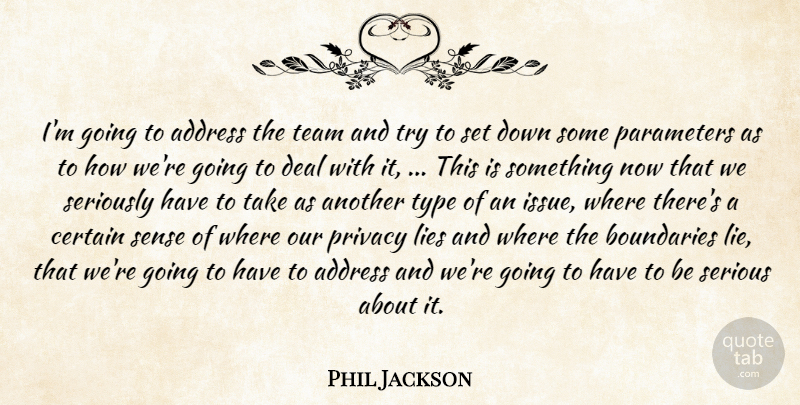 Phil Jackson Quote About Address, Boundaries, Certain, Deal, Lies: Im Going To Address The...