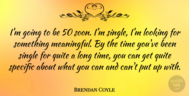 Brendan Coyle Quote About Meaningful, Long, Long Time: Im Going To Be 50...