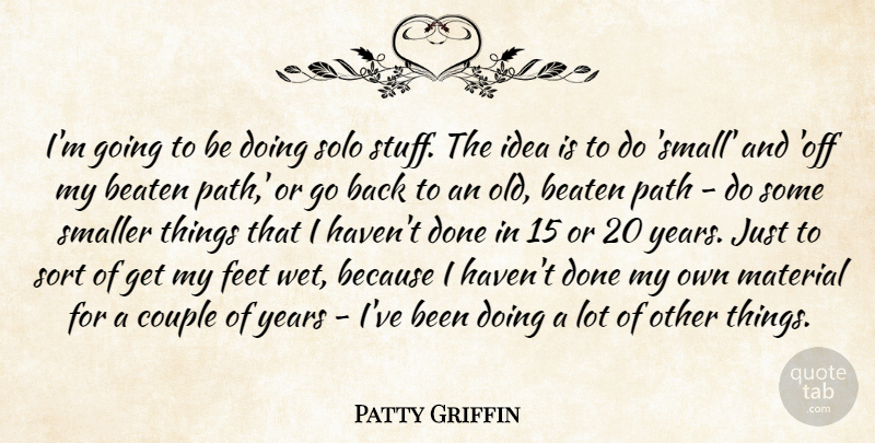 Patty Griffin Quote About Beaten, Couple, Material, Smaller, Solo: Im Going To Be Doing...