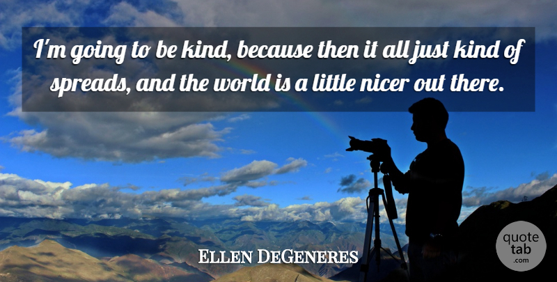 Ellen DeGeneres Quote About Kindness, Compassion, Be Kind: Im Going To Be Kind...