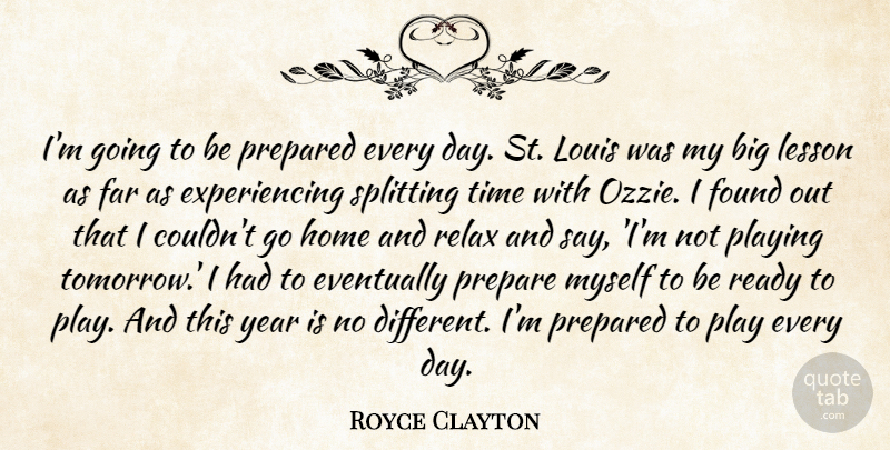 Royce Clayton Quote About Eventually, Far, Found, Home, Lesson: Im Going To Be Prepared...