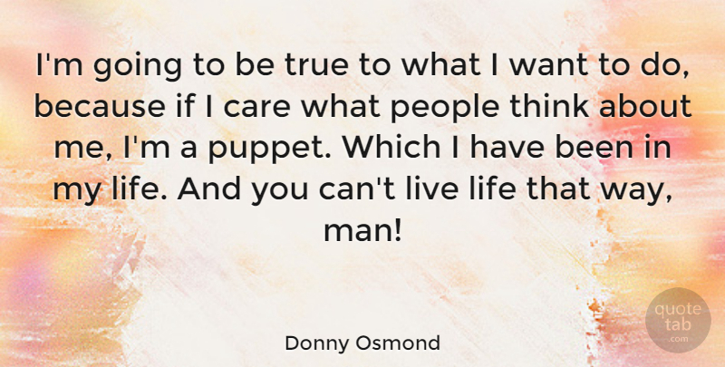 Donny Osmond Quote About Life, Men, Thinking: Im Going To Be True...