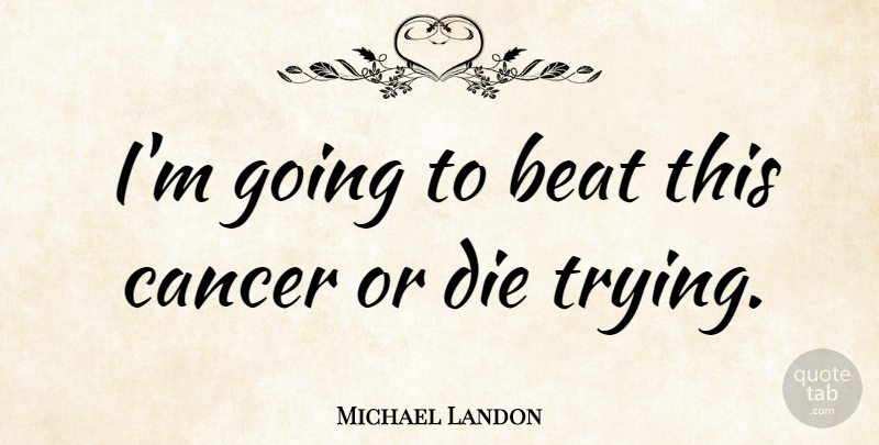 Michael Landon Quote About Cancer, Trying, Beats: Im Going To Beat This...