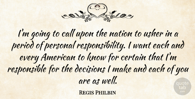 Regis Philbin Quote About Call, Certain, Decisions, Nation, Period: Im Going To Call Upon...