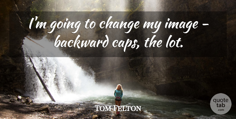 Tom Felton Quote About Caps: Im Going To Change My...