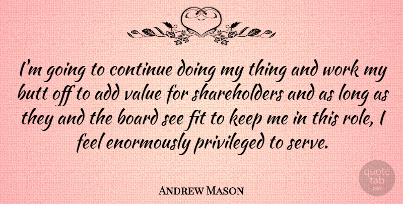 Andrew Mason Quote About Add, Board, Continue, Fit, Privileged: Im Going To Continue Doing...