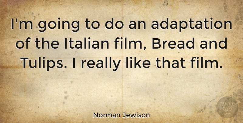 Norman Jewison Quote About Italian, Bread, Film: Im Going To Do An...