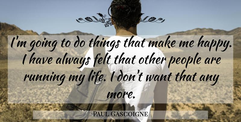 Paul Gascoigne Quote About English Athlete, Felt, People, Running: Im Going To Do Things...