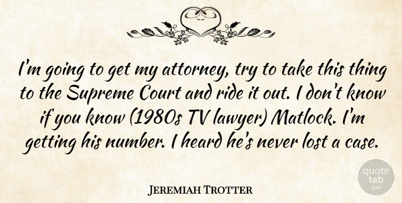 Jeremiah Trotter Quote About Court, Heard, Lost, Ride, Supreme: Im Going To Get My...