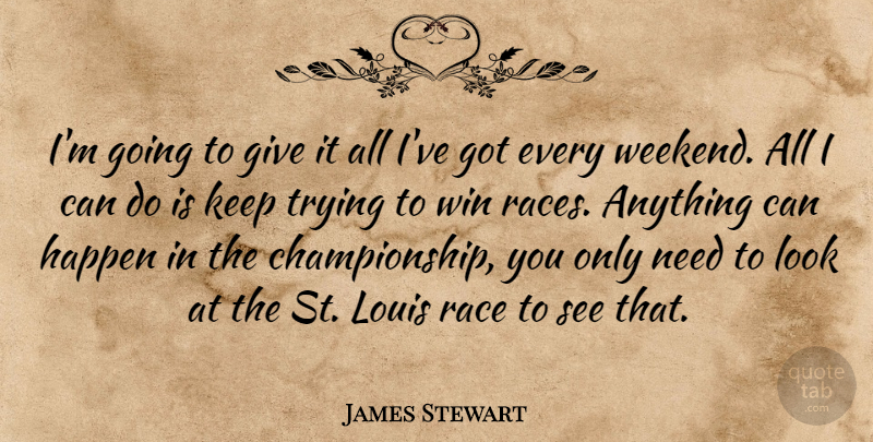 James Stewart Quote About Happen, Louis, Race, Trying, Win: Im Going To Give It...