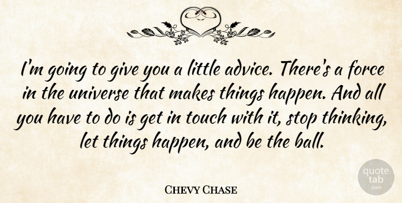Chevy Chase Quote About Thinking, Giving, Advice: Im Going To Give You...