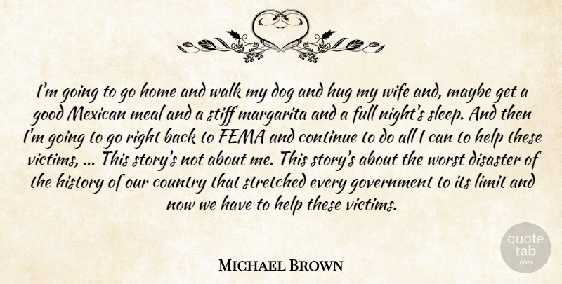 Michael Brown Quote About Continue, Country, Disaster, Dog, Fema: Im Going To Go Home...