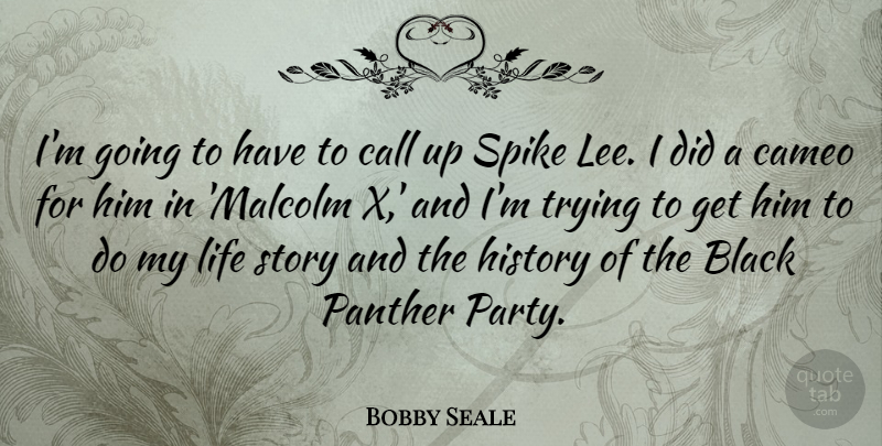 Bobby Seale Quote About Call, Cameo, History, Life, Panther: Im Going To Have To...