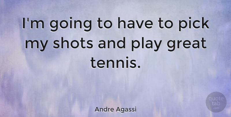 Andre Agassi Quote About Sports, Play, Tennis: Im Going To Have To...