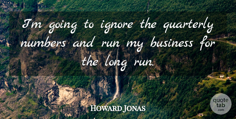 Howard Jonas Quote About Business, Ignore, Numbers, Run: Im Going To Ignore The...