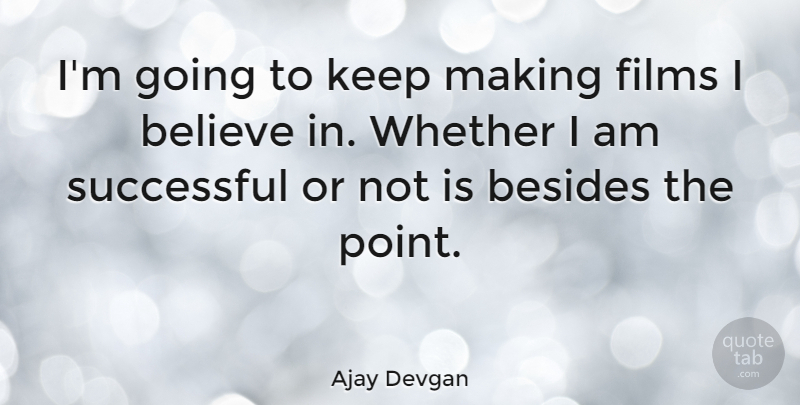 Ajay Devgan Quote About Believe, Successful, Film: Im Going To Keep Making...