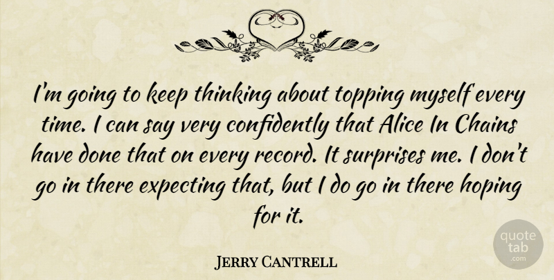 Jerry Cantrell Quote About Thinking, Records, Done: Im Going To Keep Thinking...