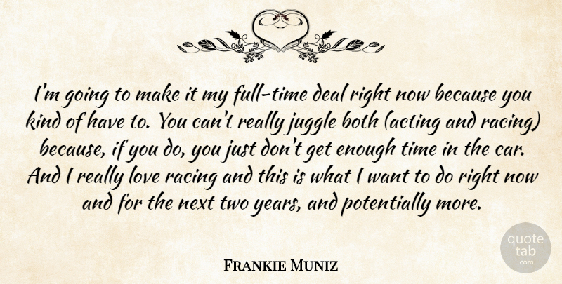 Frankie Muniz Quote About Both, Deal, Juggle, Love, Next: Im Going To Make It...
