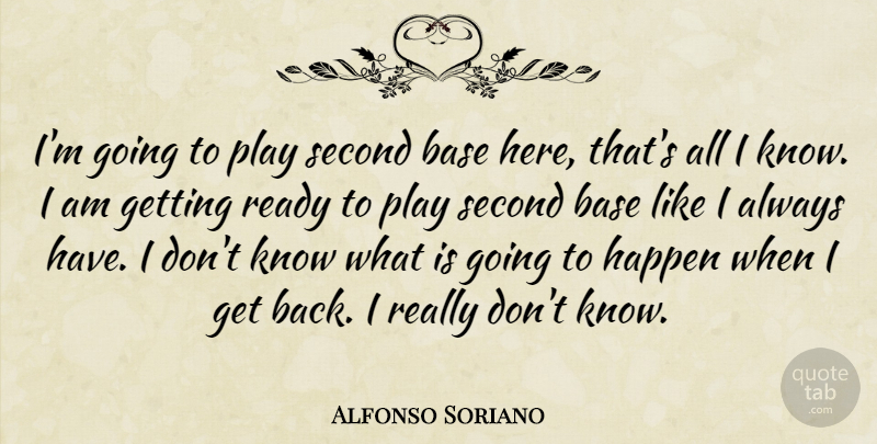 Alfonso Soriano Quote About Base, Happen, Ready, Second: Im Going To Play Second...