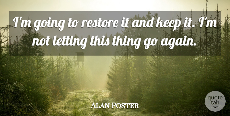 Alan Poster Quote About Letting, Restore: Im Going To Restore It...